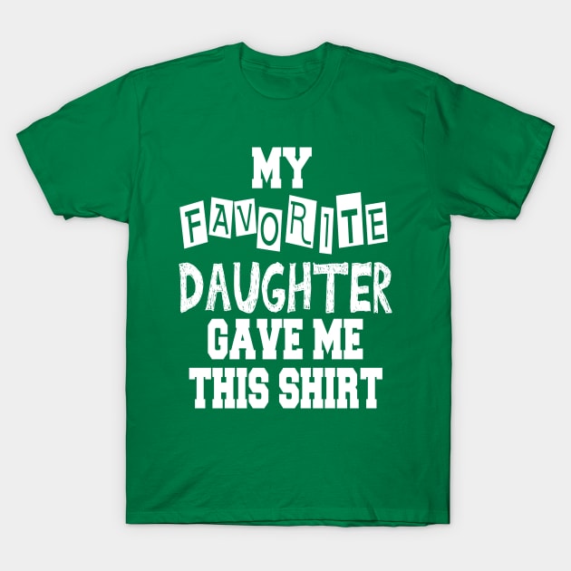 My Favorite Daughter Gave Me This Shirt T-Shirt by cuffiz